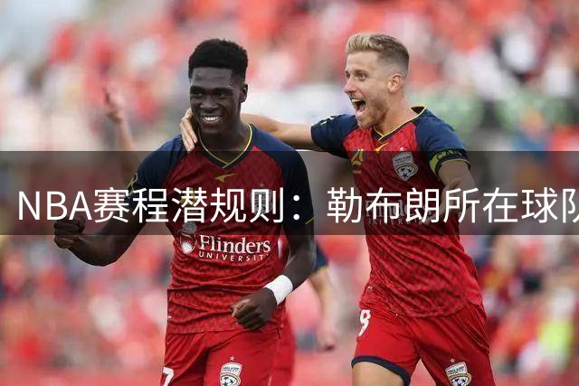 NBA赛程潜规则：勒布朗所在球队必亮相揭幕战与圣诞大战